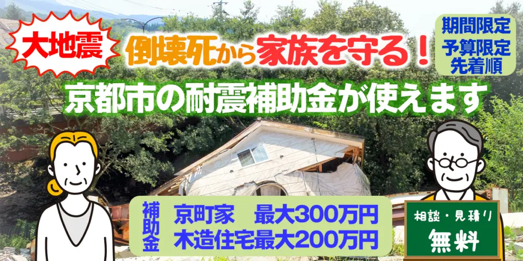 大地震による倒壊死から家族を守る！京都市の耐震補助金が使えます。期間限定。予算限定先着順。補助金京町家最大300万円・木造住宅最大200万円。相談見積もり無料。